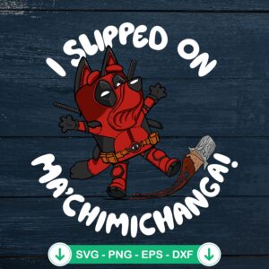 Bluey Deadpool I slipped on Ma’chimichanga svg file for cricut