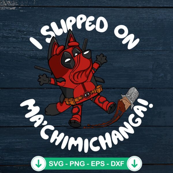 Bluey Deadpool I slipped on Ma’chimichanga svg file for cricut