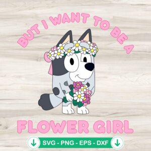 But I Want To Be a Flower Girl SVG file - Bluey Muffin cutting file