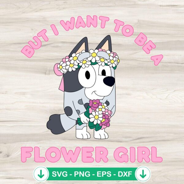 But I Want To Be a Flower Girl SVG file - Bluey Muffin cutting file