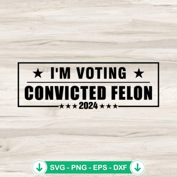 Convicted Felon 2024 SVG file for cricut svg cutting file