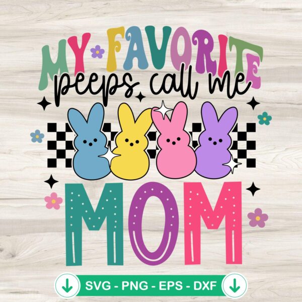 Easter My Favorite Peeps Call Me Mom SVG file for Cricut