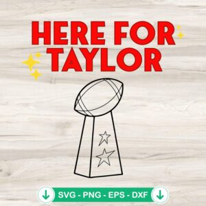 Here For Taylor Super Bowl LVIII SVG file for Cricut cutting