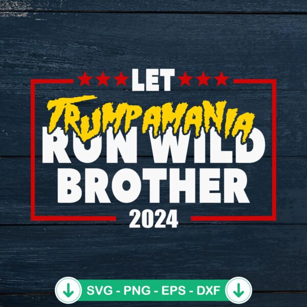 Let Trumpamania Run Wild Brother 2024 SVG file for Cricut