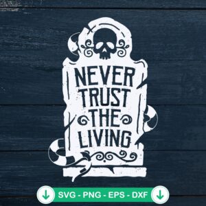 Never Trust The Living SVG file, Halloween quote cricut svg cut file