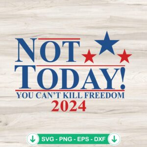 Not Today You Can't Kill Freedom 2024 SVG file for Cricut and cutting machine