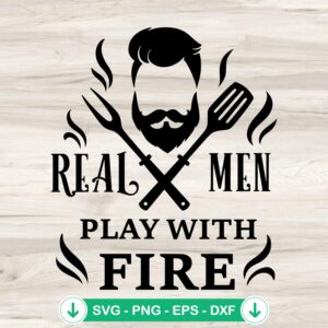Real Men Play With Fire SVG file for barbeque DIY projects, cricut svg cutting file