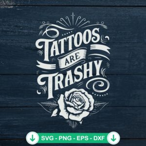 Tattoos Are Trashy SVG file for cutting machine and DIY projects