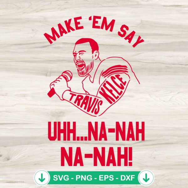 Travis Kelce Make Em Say Uhh Na Nah SVG file, cricut svg cut file