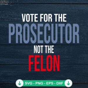 Vote For The Prosecutor Not The Felon SVG file for cricut