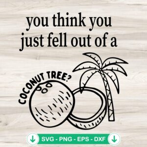 You Think You Just Fell Out Of A Coconut Tree SVG file for Cricut