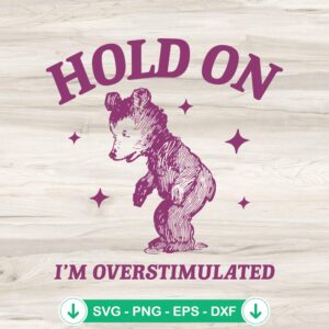 Hold On I'm Overstimulated SVG file, retro bear cartoon cut file