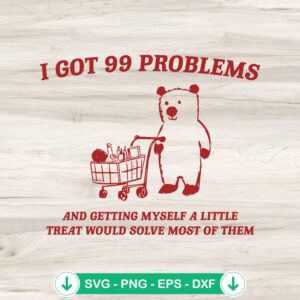 Meme Bear I Got 99 Problems SVG file for Cricut cutting