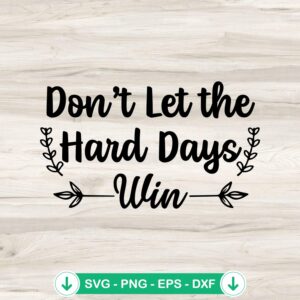 Don't Let The Hard Days Win SVG file - Cricut cut file