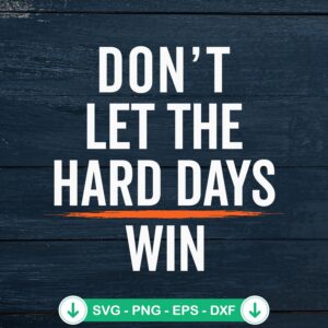 Don't Let The Hard Days Win funny svg file for Cricut crafts