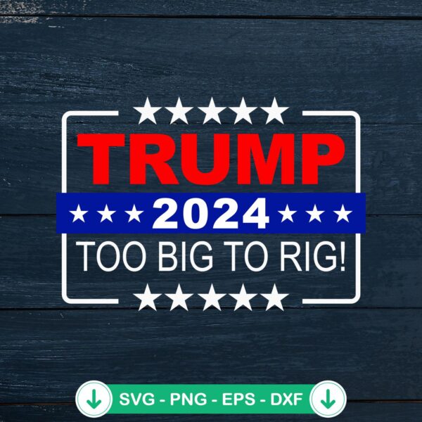 Trump 2024 Too Big To Rig SVG file for cutting machine