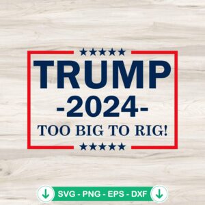Trump 2024 Too Big To Rig Funny SVG cut file for Cricut
