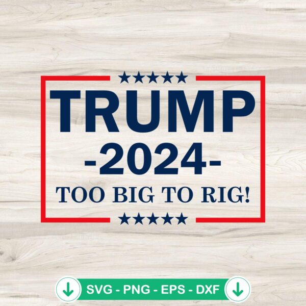 Trump 2024 Too Big To Rig Funny SVG cut file for Cricut