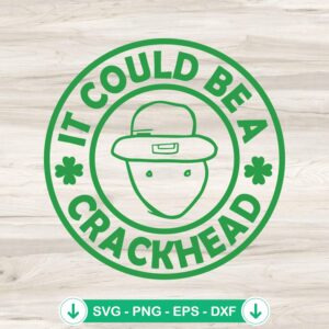 It Could Be A Crackhead svg file for Paddy's Day cutting machine