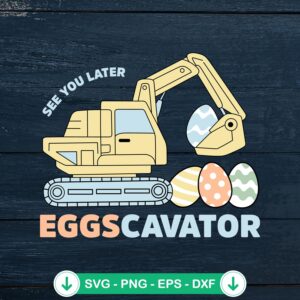 See You Later Eggscavator svg file for Easter crafts, cricut svg cutting file