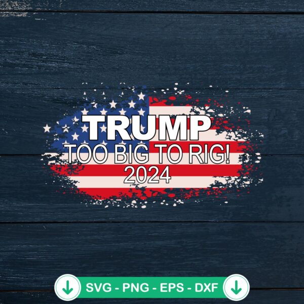 Trump Too Big To Rig 2024 Elections SVG file for Cricut