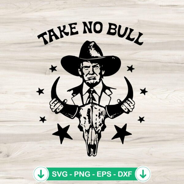 Take No Bull Cowboy Trump SVG file for cutting machines