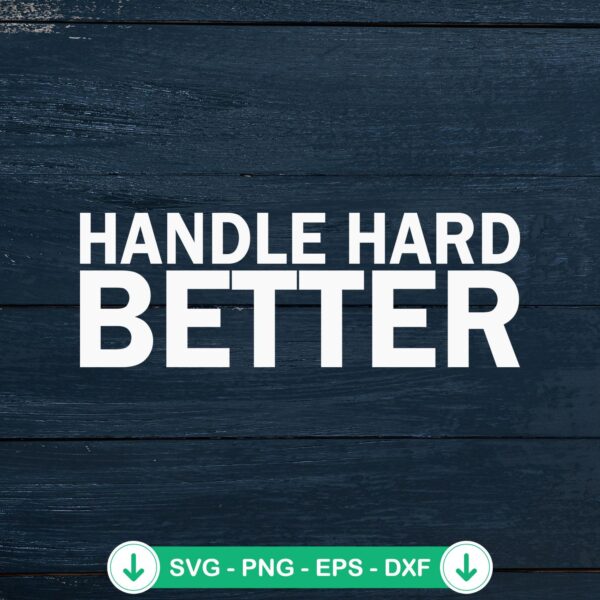 Handle Hard Better SVG file for Cricut cutting machine