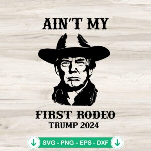 Funny Ain't My First Rodeo svg file for Trump 2024 election