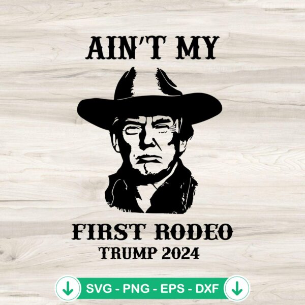 Funny Ain't My First Rodeo svg file for Trump 2024 election