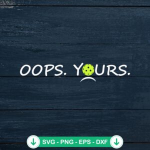 Got It Oops Yours Funny SVG file for pickleball lovers