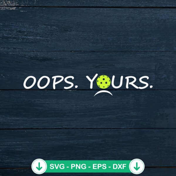 Got It Oops Yours Funny SVG file for pickleball lovers