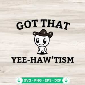 Got That Yee-Haw'tism funny svg file for cricut cutting machine