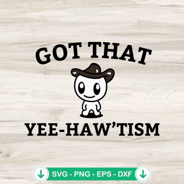 Got That Yee-Haw'tism funny svg file for cricut cutting machine