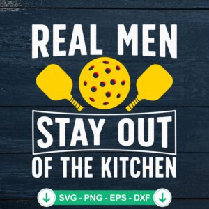 Real Men Stay Out Of The Kitchen SVG file for pickleball lovers