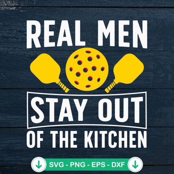 Real Men Stay Out Of The Kitchen SVG file for pickleball lovers