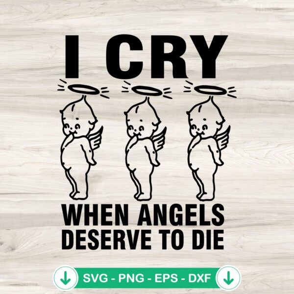 I Cry When Angels Deserve To Die svg file for Cricut cutting machine