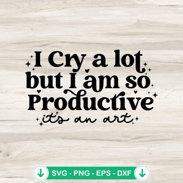 I Cry A Lot But I Am So Productive svg file for cricut