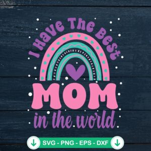 Rainbow I Have The Best Mom SVG cutting file for Cricut