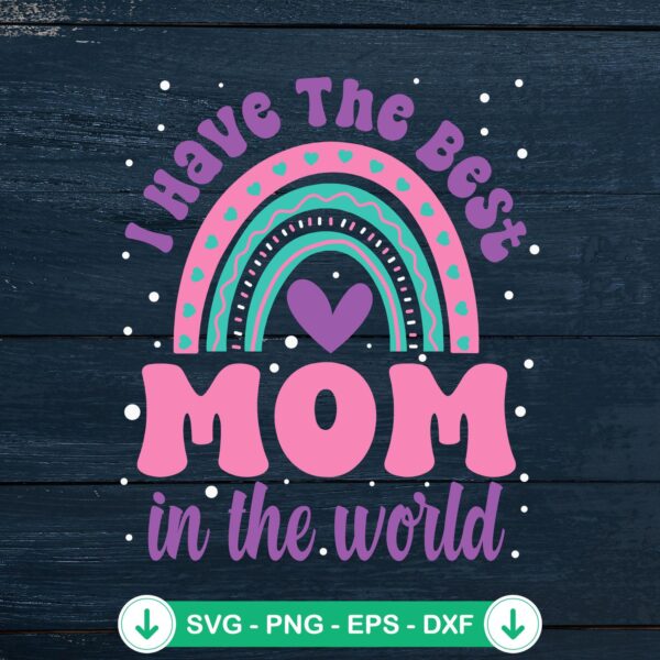 Rainbow I Have The Best Mom SVG cutting file for Cricut