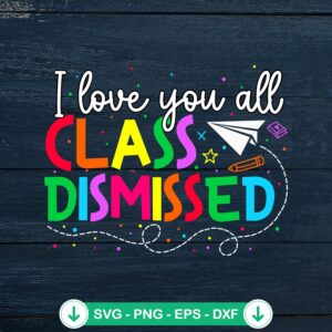 I Love You All Class Dismissed SVG file for cutting machine