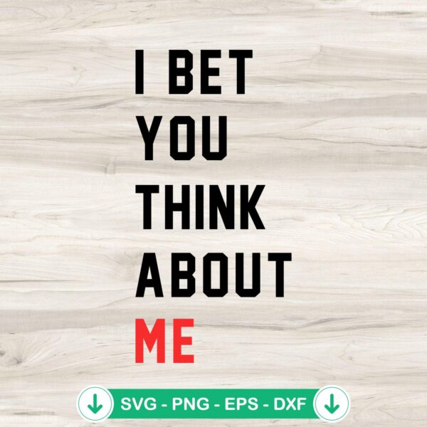 I Bet You Think About Me SVG file for Cricut and cutting machine