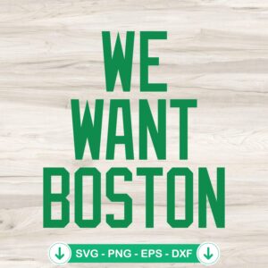 We Want Boston SVG file for Celtics - cricut svg cut file