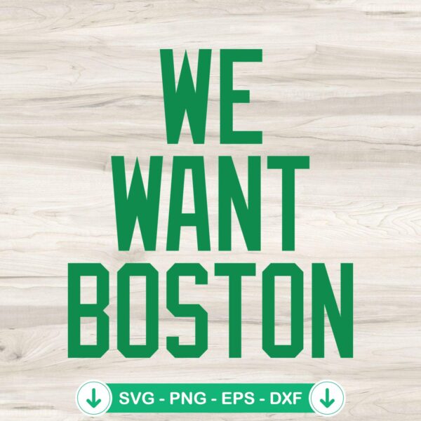We Want Boston SVG file for Celtics - cricut svg cut file