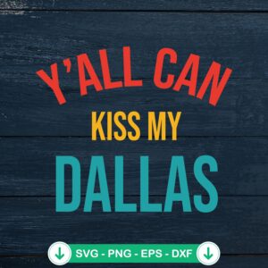 Y'all Can Kiss My Dallas svg file for Cricut cutting machine