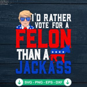 SVG file for Trump I'd Rather Vote For A Felon design
