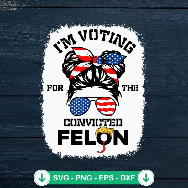 Trump Girl I'm Voting For The Convicted Felon 2024 SVG file