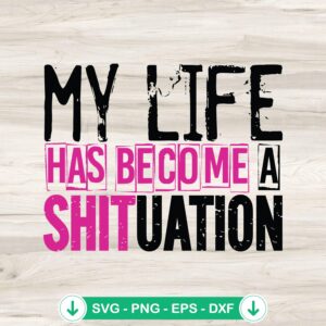 My Life Has Become A Shituation svg file for cricut cutting machine