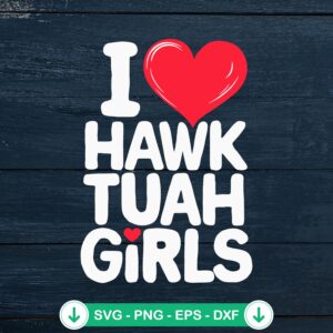 I Love Hawk Tuah Girls SVG file for Cricut cutting machine