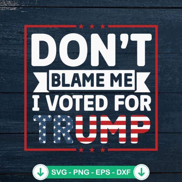 Don't Blame Me I Voted For Trump SVG file for cutting machine