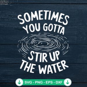 Sometimes You Gotta Stir Up The Water SVG file for Cricut